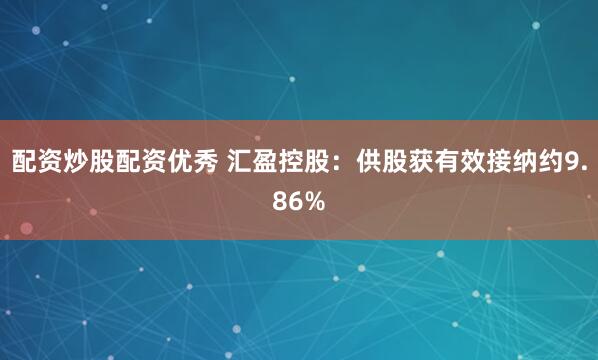 配资炒股配资优秀 汇盈控股：供股获有效接纳约9.86%